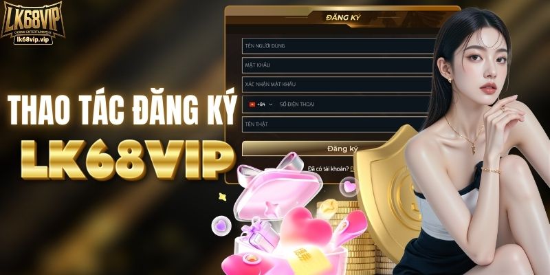 4 bước đăng ký tài khoản tại LK68VIP