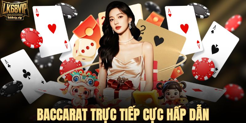 Baccarat trực tiếp cực hấp dẫn