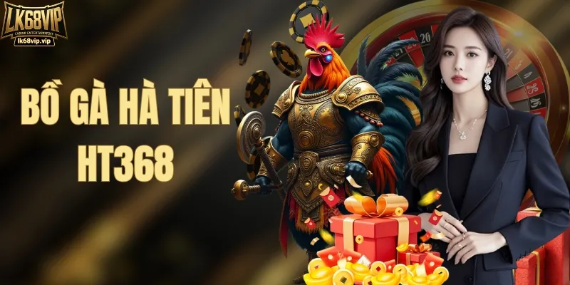 Bồ Gà Hà Tiên HT368 | Sân Chơi Đá Gà Khiến Dân Mê Mệt