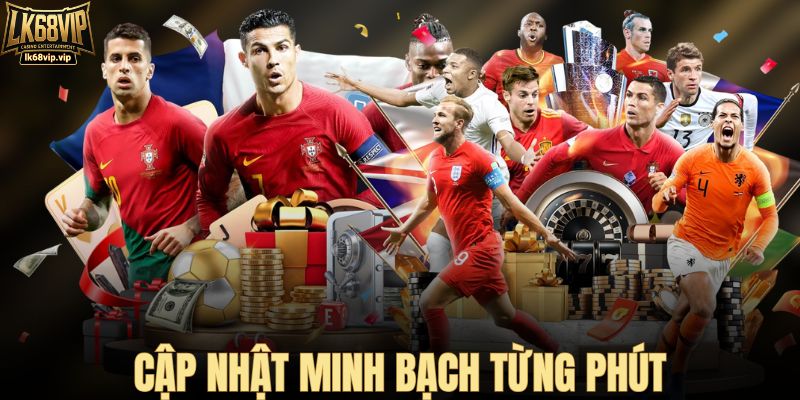 Cập nhật minh bạch từng phút