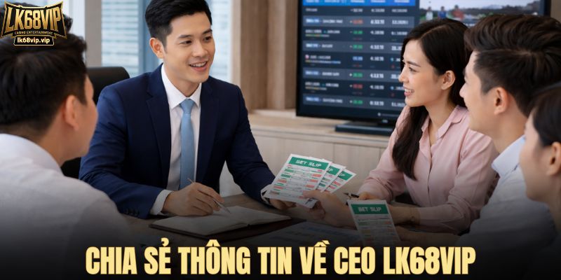 Chia sẻ thông tin về CEO LK68VIP