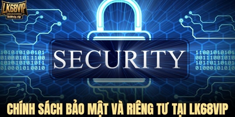 Chính sách bảo mật và riêng tư tại LK68VIP