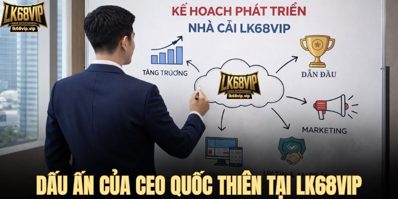 Dấu ấn của CEO Quốc Thiên tại LK68VIP