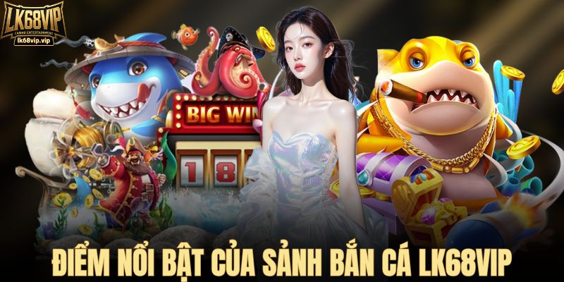 Điểm nổi bật của sảnh bắn cá LK68VIP