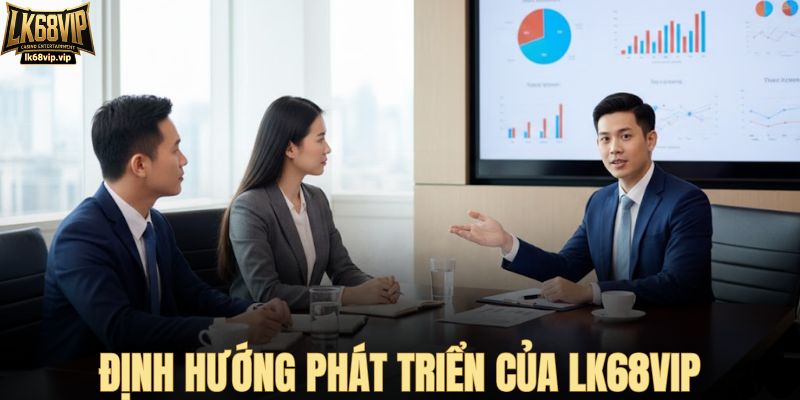 Định hướng phát triển của LK68VIP