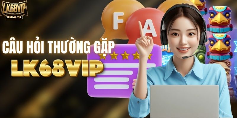 Giải đáp câu hỏi tại LK68VIP