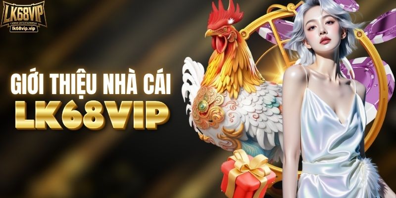 Giới thiệu về sân chơi LK68VIP