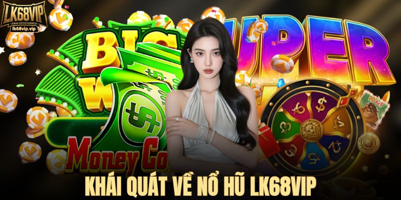 Khái quát về nổ hũ LK68VIP