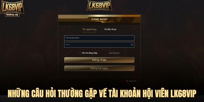 Những câu hỏi thường gặp về tài khoản hội viên LK68VIP