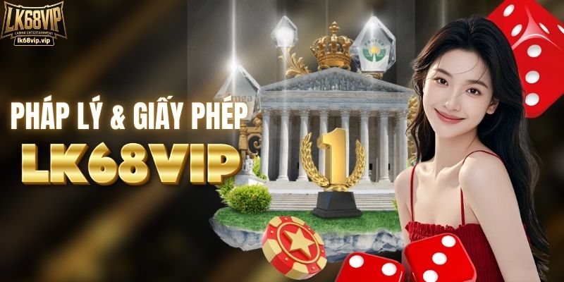 Pháp lý & giấy phép hoạt động của LK68VIP