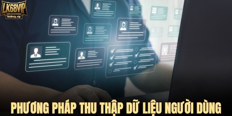 Phương pháp thu thập dữ liệu người dùng của LK68VIP