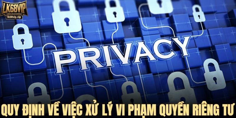 Quy định về việc xử lý vi phạm quyền riêng tư