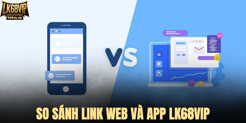 So sánh phiên bản link web và app nhà cái
