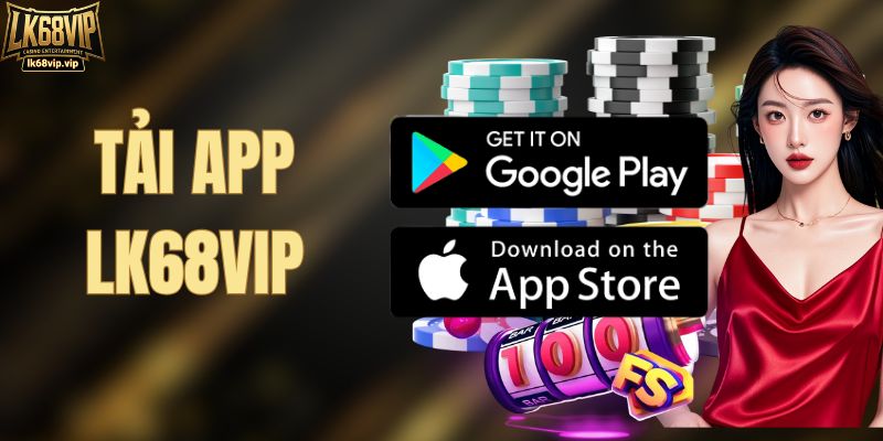 Tải App LK68VIP Chính Thức - Chơi Nhanh Trên Android/iOS