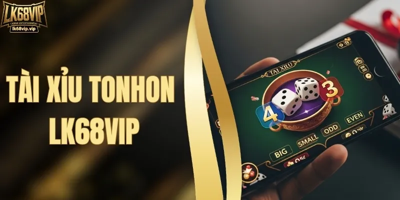 Tài Xỉu Tonhon | Luật Dễ Chơi, So Kèo Gắt, Bí Kíp Ăn Đậm