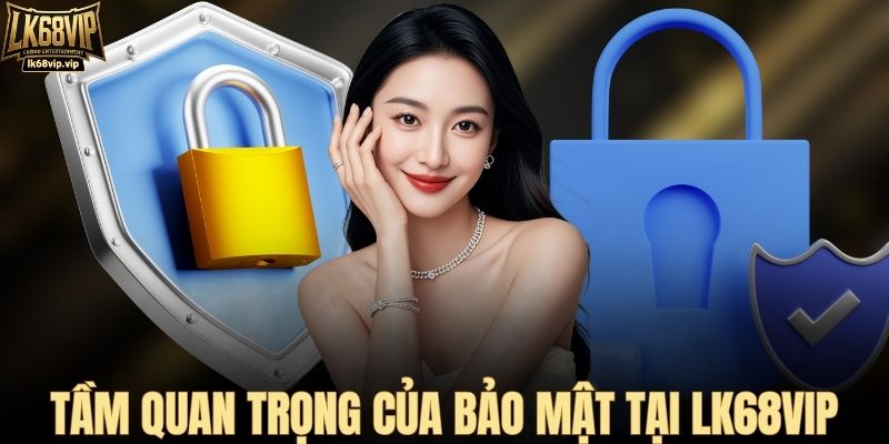 Tầm quan trọng của bảo mật tại LK68VIP