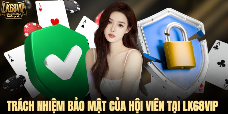 Trách nhiệm bảo mật của hội viên tại LK68VIP