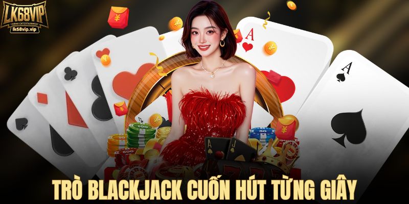 Trò Blackjack cuốn hút từng giây